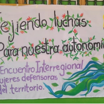 Primer Encuentro Interregional de Mujeres Defensoras del Territorio: Tejiendo luchas para nuestra autonomía